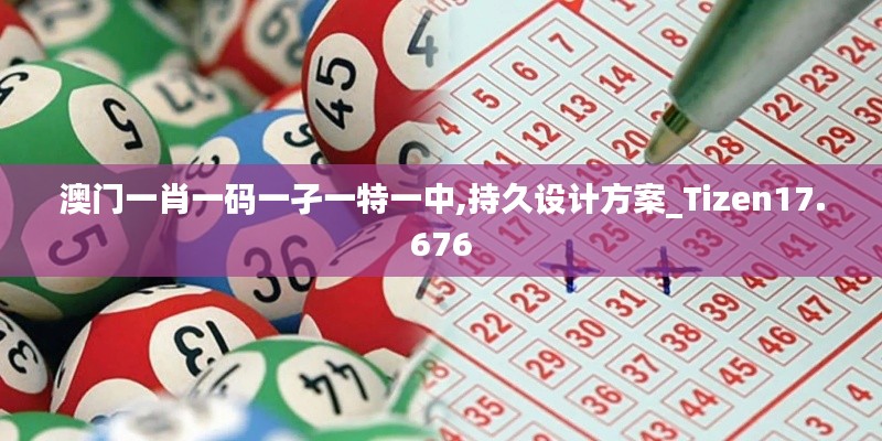 澳门一肖一码一孑一特一中,持久设计方案_Tizen17.676
