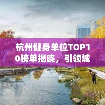 杭州健身单位TOP10榜单揭晓，引领城市健康新潮流！